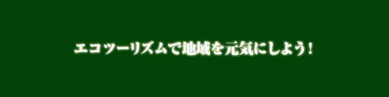 エコツーリズムで地域を元気にしよう！